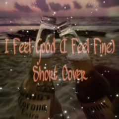 I Feel Good (I Feel Fine) Short Cover