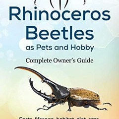 Access [PDF EBOOK EPUB KINDLE] Rhinoceros Beetles as Pets and Hobby - Complete Owner'