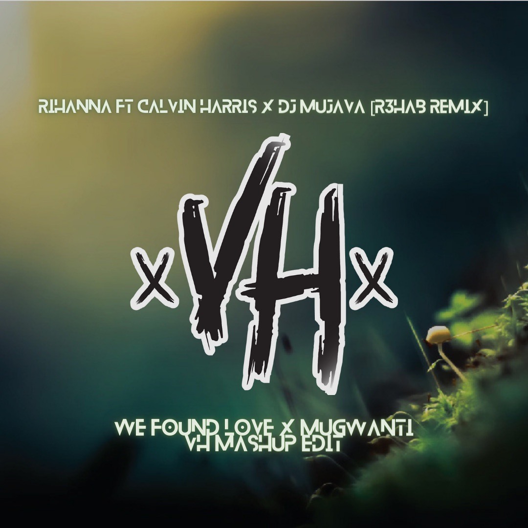 Stream WE FOUND LOVE X MUGWANTI [VH Mashup Edit 2023] - Rihanna Ft ...
