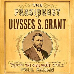 Download pdf The Presidency of Ulysses S. Grant: Preserving the Civil War's Legacy by  Paul Kaha