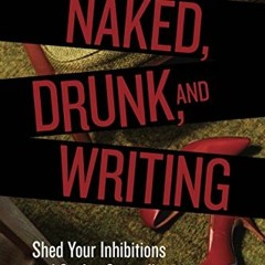 Open PDF Naked, Drunk, and Writing: Shed Your Inhibitions and Craft a Compelling Memoir or Personal