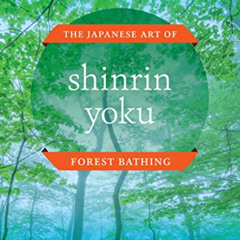 [Download] EBOOK 📂 Shinrin Yoku: The Japanese Art of Forest Bathing by  Yoshifumi Mi