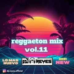 Reggaeton Mix - 2021 Lo Mas Nuevo VOL.11 BY DJ REYES (LIKE#SHARE)