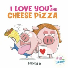 Access [EBOOK EPUB KINDLE PDF] I Love You and Cheese Pizza: A story about the meaning of love by  Br