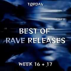WEEKS 16 + 17 - BEST OF RAVE RELEASES