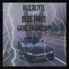 Here Today Gone Tomorrow