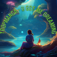 Tropmanga - U Got Me (Dreaming)