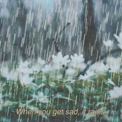 when you get sad, it rains. - halt.