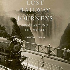 [FREE] EPUB 💖 Lost Railway Journeys from Around the World by  Anthony Lambert [KINDL