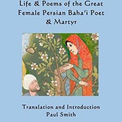 View [KINDLE PDF EBOOK EPUB] Tahirih: Life & Poems of the Great Female Persian Baha?i Poet & Martyr