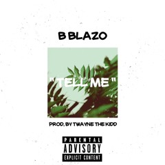 B Blazo - Tell Me (prod.By Twayne The Kidd)