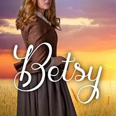 [GET] PDF 📦 Betsy (Rescued Widows, Spinsters, and Brides Book 3) by  Elaine Manders