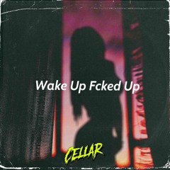 Cellar - Wake Up Fcked Up