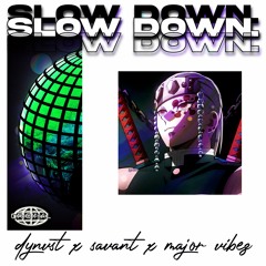 slow down. w/Savant. & MAJOR V!BEZ