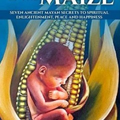 [Read] Online The Children of the Maize: Seven Ancient Mayan Secrets to Spiritual Enlightenment