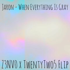 Jaron - When Everything Is Gray (Z3NV0 x TwentyTwo5 Flip)