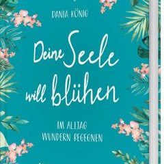 Dania König: "Deine Seele will blühen - Im Alltag Wundern begegnen" - Von Gerd Schwalm gelesen