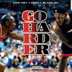 ( Go Harder)Low-key ft Cassh Cartel & B Blazo