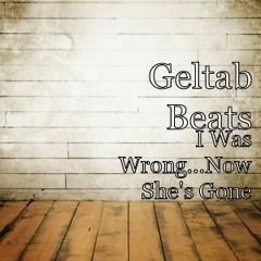 I Was Wrong...Now She's Gone (Prod. Geltab)