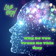 Chub Kray - Why Do You Treat Me This Way
