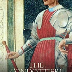 [Access] EPUB KINDLE PDF EBOOK The Condottieri: The History of Italy’s Elite Mercenaries during th