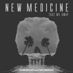 New Medicine - Take Me Away (KOMPLICHATED Remix)