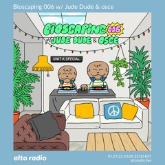 Bioscaping 006 w/ Jude Dude & osce - 01.07.22