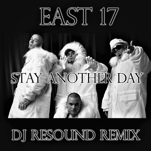Stream East 17 - Stay another day (Dj REsound remix) by DjREsound.nl |  Listen online for free on SoundCloud