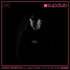 SUPDUB 090 - Alfred Heinrichs feat. Lukas Potempa - You Let Me Shine . MAXI SINGLE