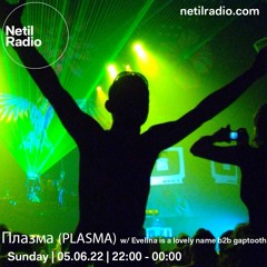Плазма (PLASMA) w/ Evelina is a lovely name b2b gaptooth - Netil Radio - 5th June 2022