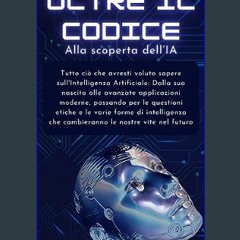 #^Download 📖 Oltre il Codice: Alla Scoperta dell'Intelligenza Artificiale: Tutto ciò che avresti v