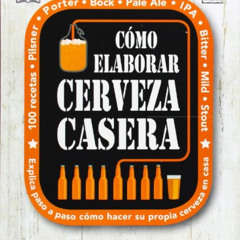 [Download] EBOOK 📫 CÓMO ELABORAR CERVEZA CASERA (Tecnología vinícola y alimentaria)