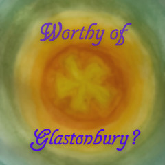 Worthy of Glastonbury? – Episode 1