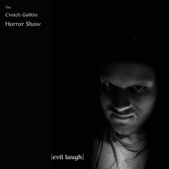 The Crotch Goblin Horror Show [evil laugh]
