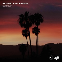 BETASTIC, Jay Rhydon - Our Own (ChilledCloud X CNTPD Records)