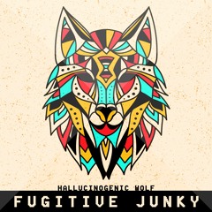 Fugitive Junky - !! Hallucinogenic Wolf !!