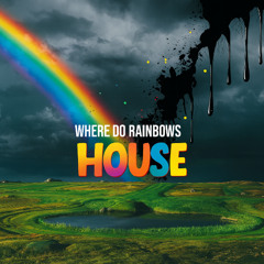WHERE DO RAINBOWS GO- HOUSE