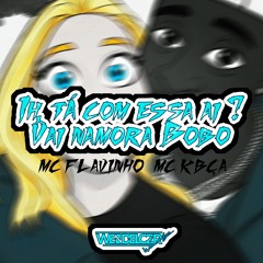 IH TA COM ESSA DAI X VAI NAMORA BOBO