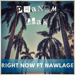 Phanom Leak - Right Now ft nawlage