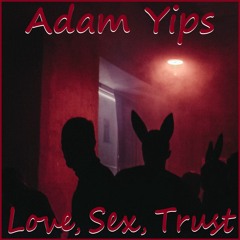 Adam Yips - Love, Sex, Trust
