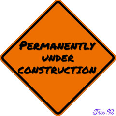 Permanently Under Construction