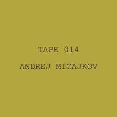 Tape 014 - Andrej Micajkov