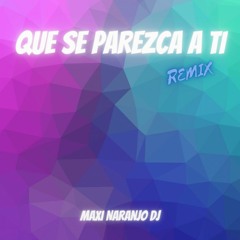 QUE SE PAREZCA A TI - Tiago PZK (REMIX) Maxi Naranjo DJ