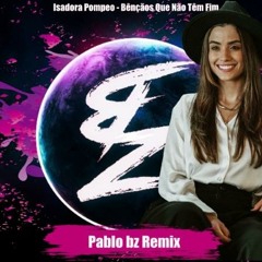 Isadora Pompeo-Bênçãos Que Não Têm Fim(Pablobz Remix)