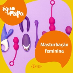 ÉGUA DO PAPO - EP17 - A polêmica masturbação feminina