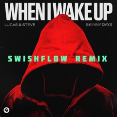 Lucas & Steve X Skinny Days - When I Wake Up (SWISHFLOW Remix)