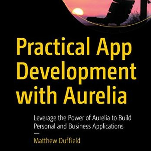 DOWNLOAD KINDLE 🎯 Practical App Development with Aurelia: Leverage the Power of Aure
