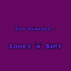 Dan Oundogg - Loopz 'n' Sh!t
