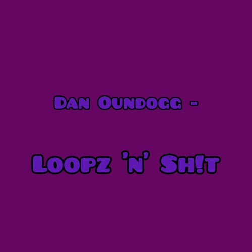Dan Oundogg - Loopz 'n' Sh!t