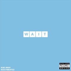 Wait -(feat. KAE Maui)